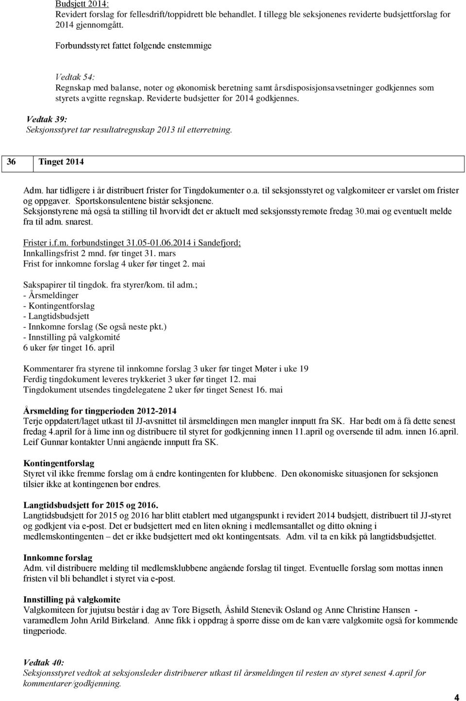 Reviderte budsjetter for 2014 godkjennes. Vedtak 39: Seksjonsstyret tar resultatregnskap 2013 til etterretning. 36 Tinget 2014 Adm. har tidligere i år distribuert frister for Tingdokumenter o.a. til seksjonsstyret og valgkomiteer er varslet om frister og oppgaver.