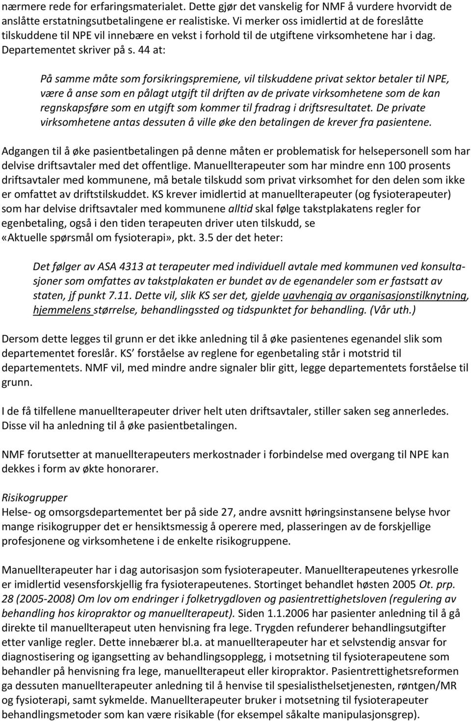 44 at: På samme måte som forsikringspremiene, vil tilskuddene privat sektor betaler til NPE, være å anse som en pålagt utgift til driften av de private virksomhetene som de kan regnskapsføre som en