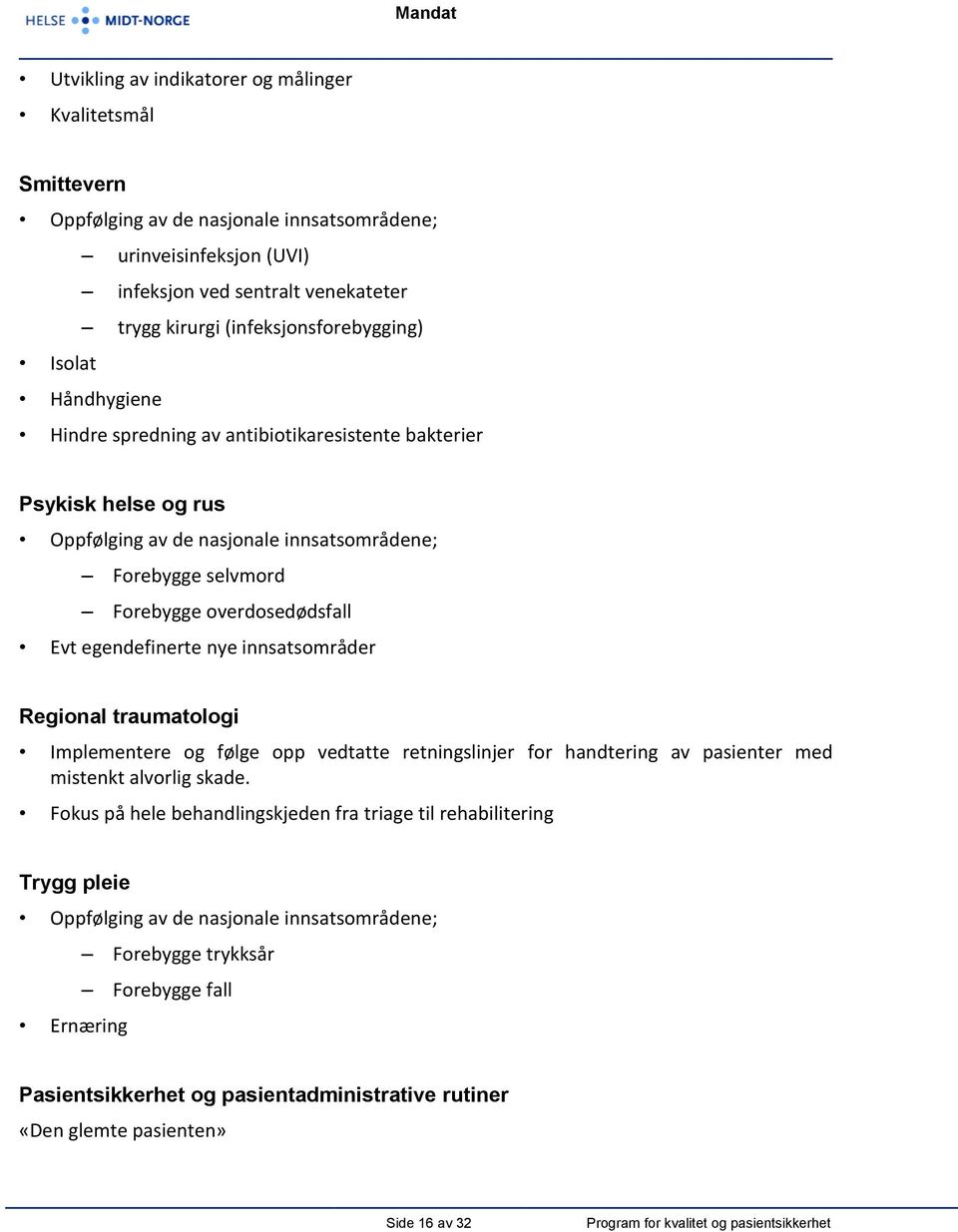 overdosedødsfall Evt egendefinerte nye innsatsområder Regional traumatologi Implementere og følge opp vedtatte retningslinjer for handtering av pasienter med mistenkt alvorlig skade.