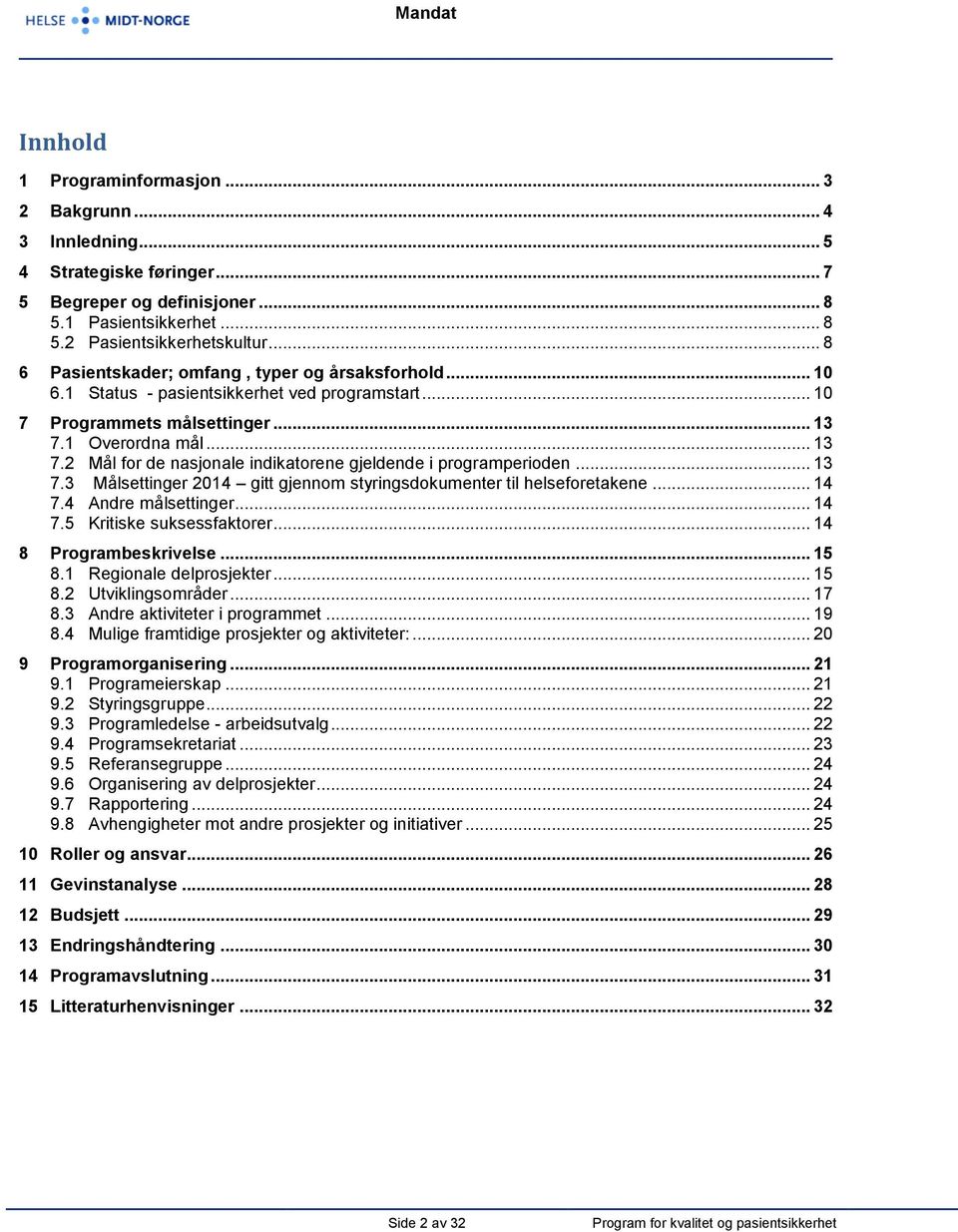 1 Overordna mål... 13 7.2 Mål for de nasjonale indikatorene gjeldende i programperioden... 13 7.3 Målsettinger 2014 gitt gjennom styringsdokumenter til helseforetakene... 14 7.4 Andre målsettinger.