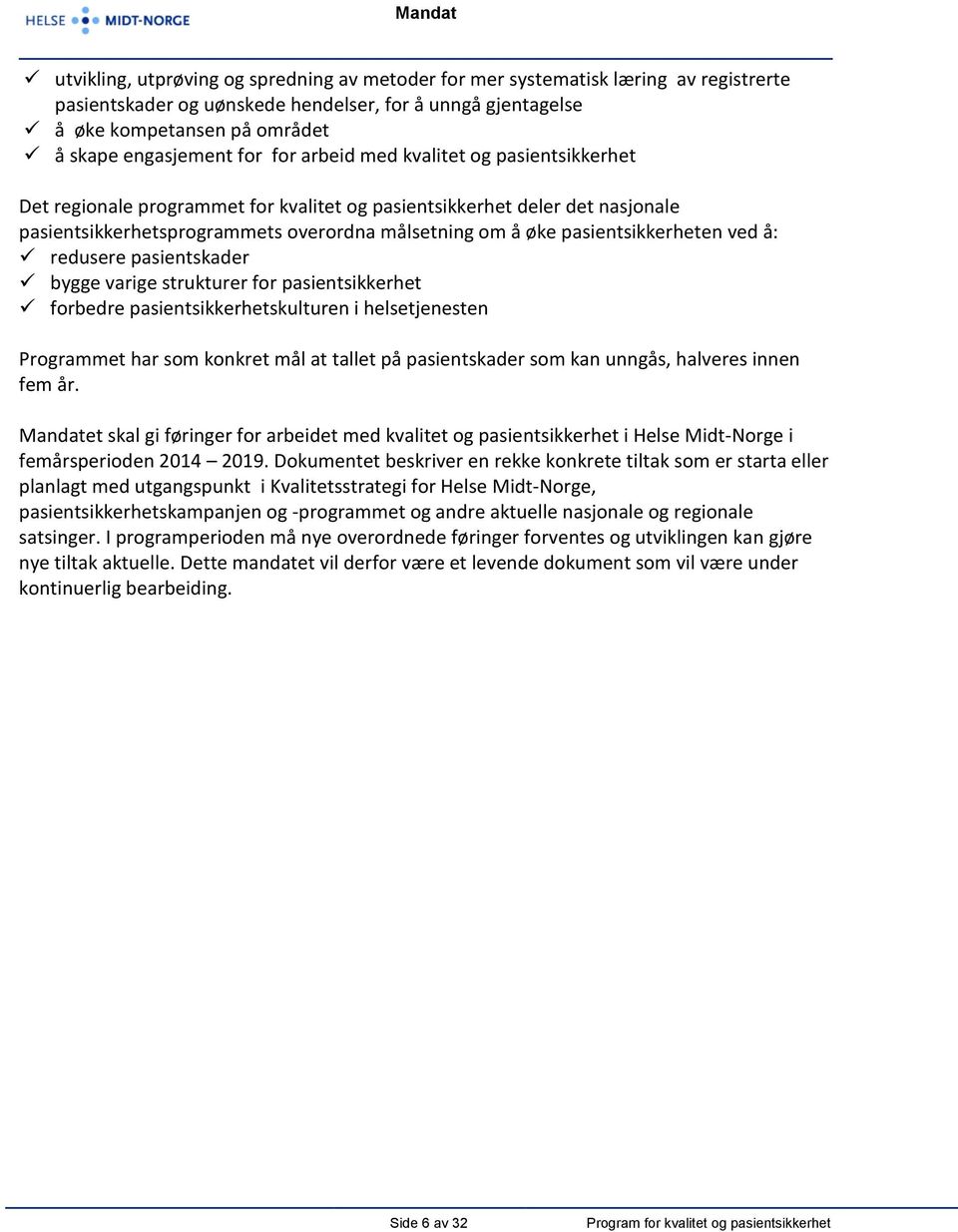 pasientsikkerheten ved å: redusere pasientskader bygge varige strukturer for pasientsikkerhet forbedre pasientsikkerhetskulturen i helsetjenesten Programmet har som konkret mål at tallet på