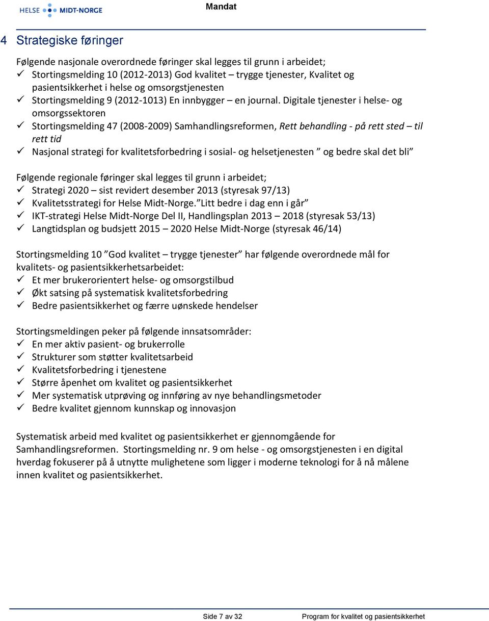 Digitale tjenester i helse- og omsorgssektoren Stortingsmelding 47 (2008-2009) Samhandlingsreformen, Rett behandling - på rett sted til rett tid Nasjonal strategi for kvalitetsforbedring i sosial- og