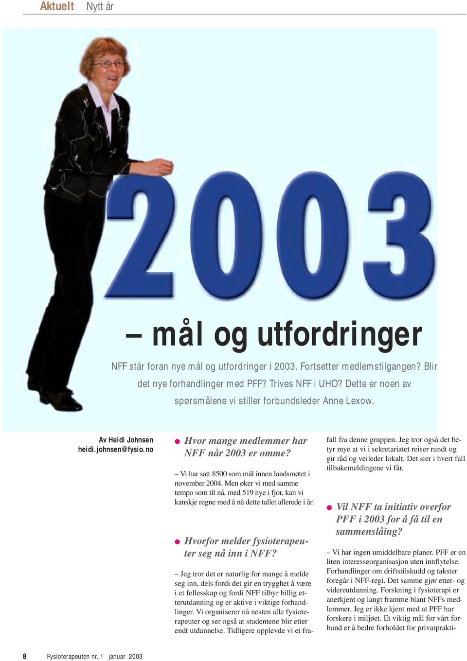 Vi har satt 8500 som mål innen landsmøtet i november 2004. Men øker vi med samme tempo som til nå, med 519 nye i fjor, kan vi kanskje regne med å nå dette tallet allerede i år.