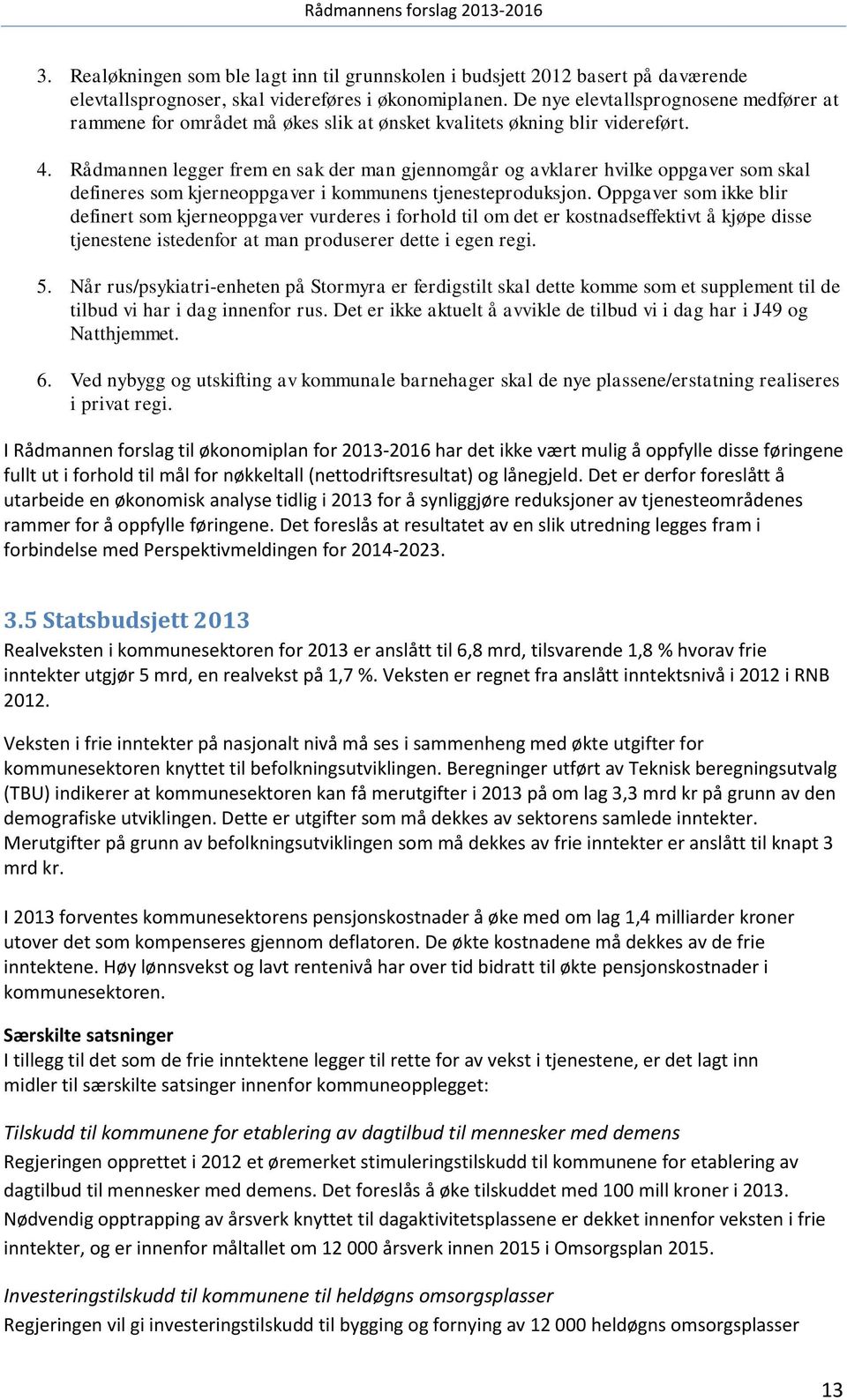 Rådmannen legger frem en sak der man gjennomgår og avklarer hvilke oppgaver som skal defineres som kjerneoppgaver i kommunens tjenesteproduksjon.