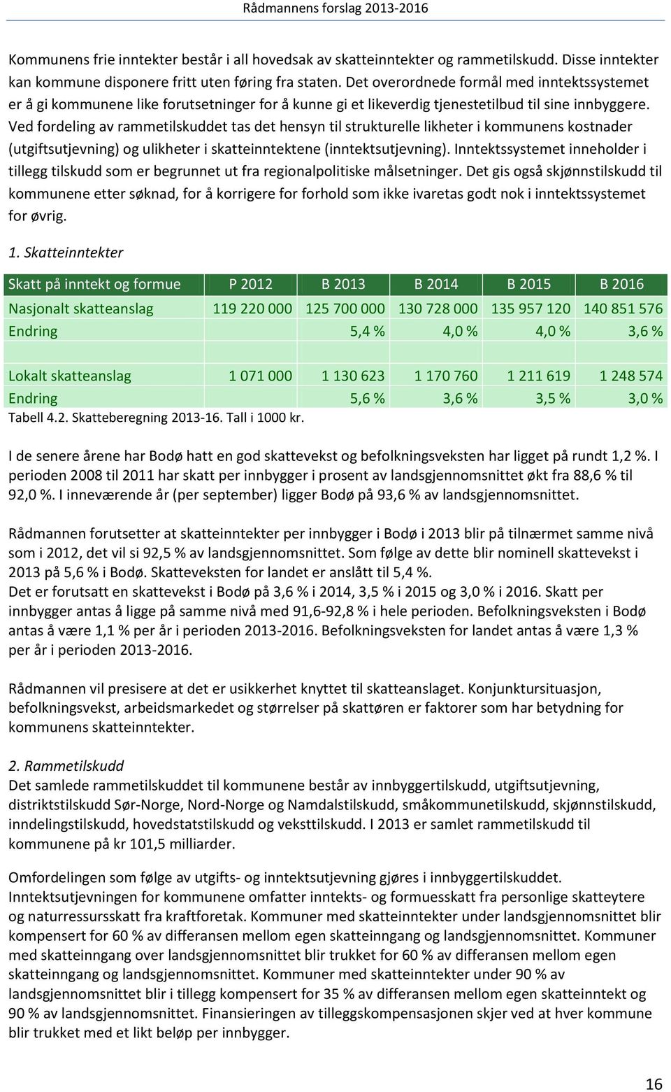 Ved fordeling av rammetilskuddet tas det hensyn til strukturelle likheter i kommunens kostnader (utgiftsutjevning) og ulikheter i skatteinntektene (inntektsutjevning).