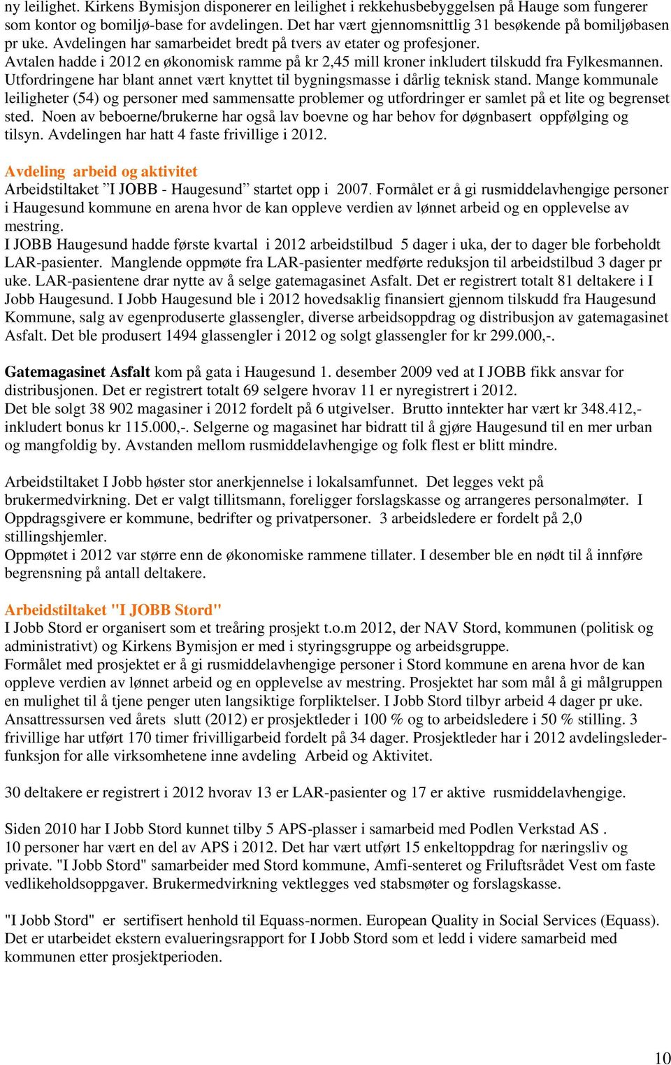 Avtalen hadde i 2012 en økonomisk ramme på kr 2,45 mill kroner inkludert tilskudd fra Fylkesmannen. Utfordringene har blant annet vært knyttet til bygningsmasse i dårlig teknisk stand.