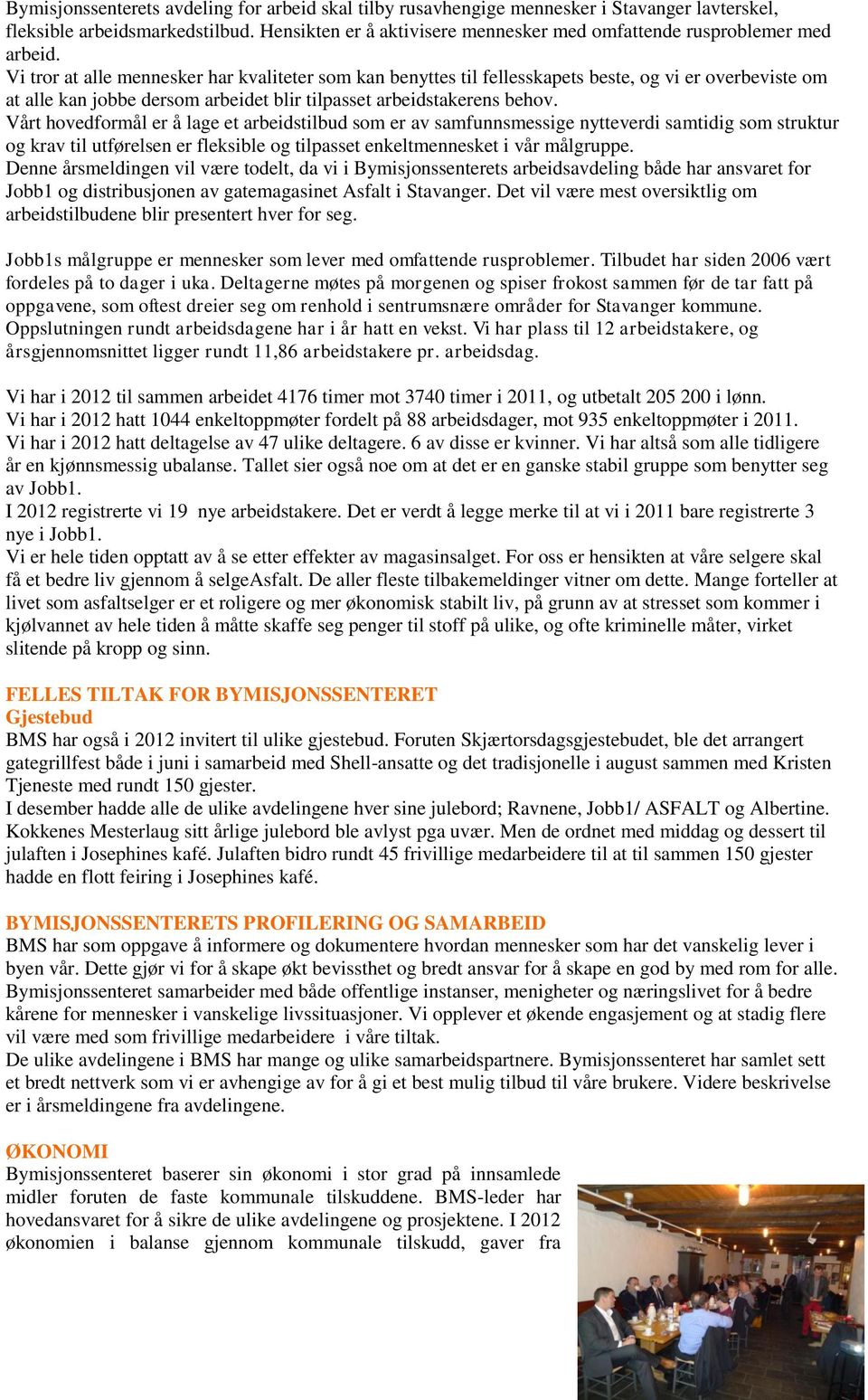 Vi tror at alle mennesker har kvaliteter som kan benyttes til fellesskapets beste, og vi er overbeviste om at alle kan jobbe dersom arbeidet blir tilpasset arbeidstakerens behov.