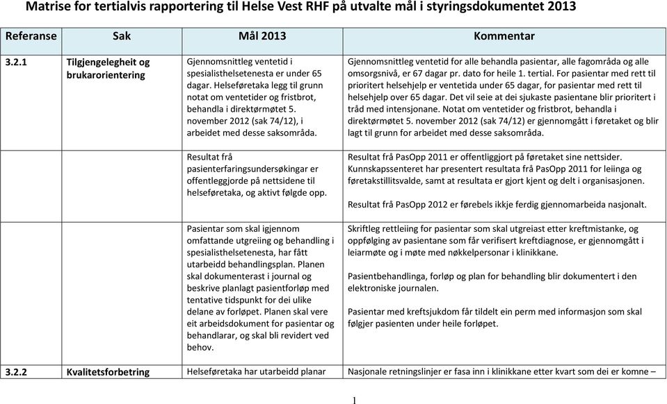 Helseføretaka legg til grunn notat om ventetider og fristbrot, behandla i direktørmøtet 5. november 2012 (sak 74/12), i arbeidet med desse saksområda.