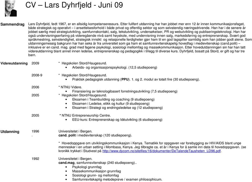 Han har i de senere år jobbet særlig med strategiutvikling, samfunnskontakt, salg, tekstutvikling, undersøkelser, PR og webutvikling og publiseringsteknologi.