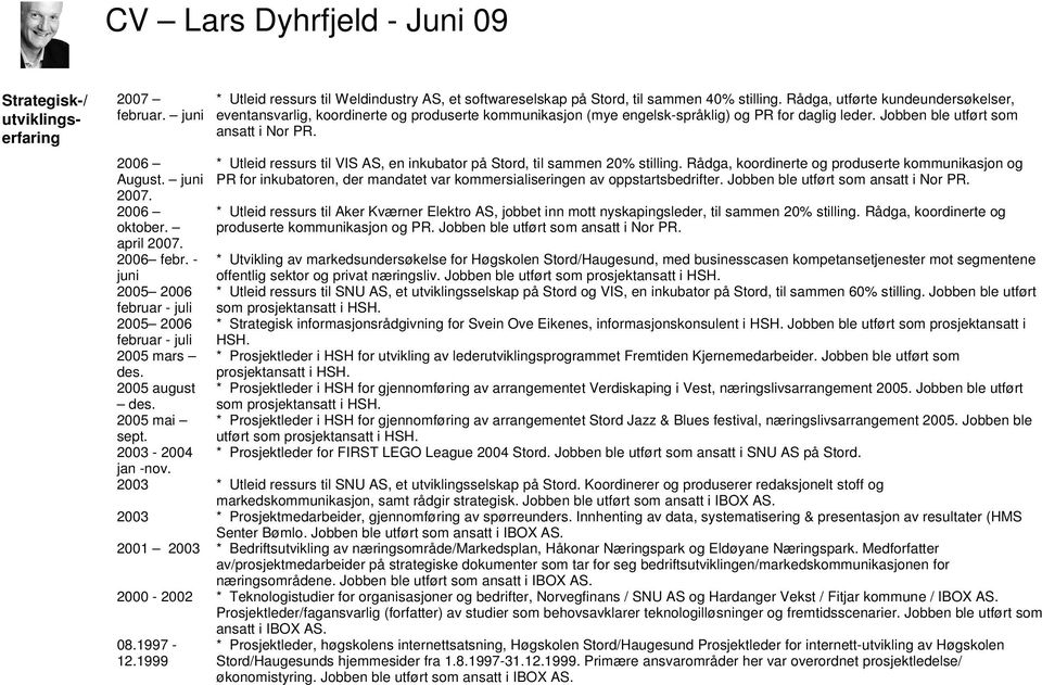 Rådga, utførte kundeundersøkelser, eventansvarlig, koordinerte og produserte kommunikasjon (mye engelsk-språklig) og PR for daglig leder. Jobben ble utført som ansatt i Nor PR.