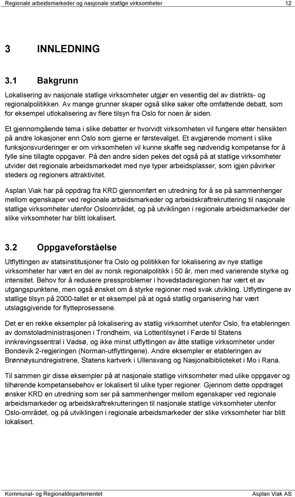 Et gjennomgående tema i slike debatter er hvorvidt virksomheten vil fungere etter hensikten på andre lokasjoner enn Oslo som gjerne er førstevalget.