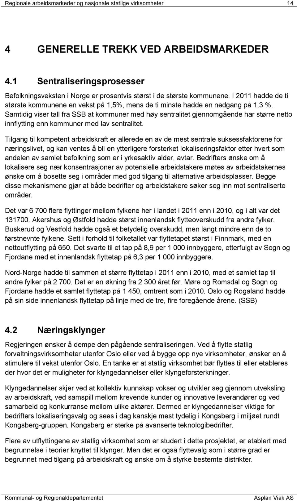 Samtidig viser tall fra SSB at kommuner med høy sentralitet gjennomgående har større netto innflytting enn kommuner med lav sentralitet.