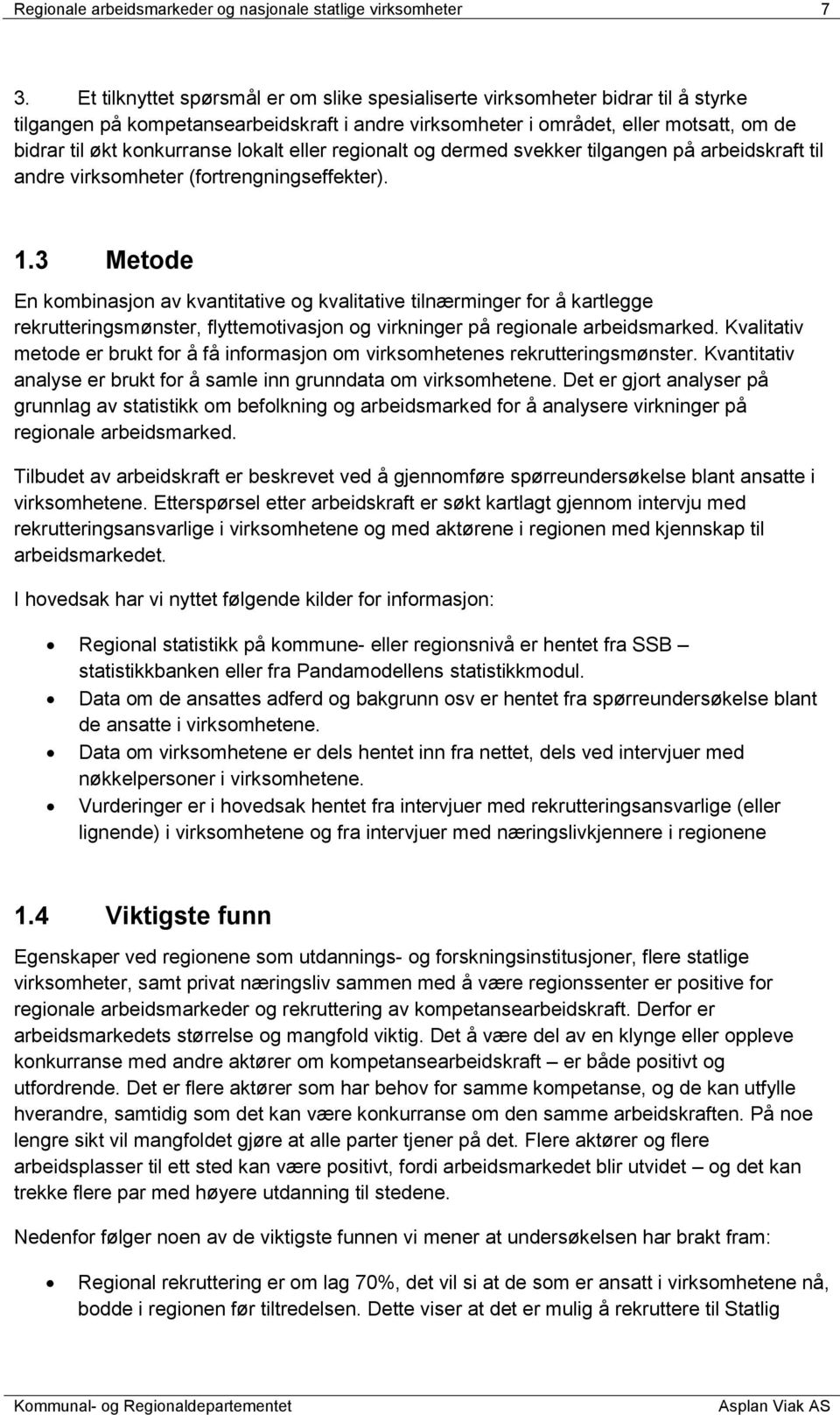 lokalt eller regionalt og dermed svekker tilgangen på arbeidskraft til andre virksomheter (fortrengningseffekter). 1.