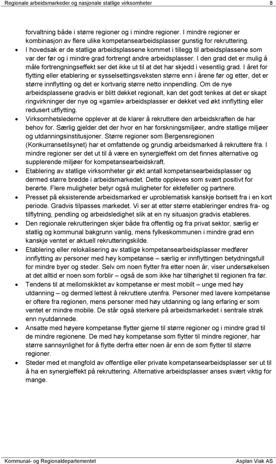 I hovedsak er de statlige arbeidsplassene kommet i tillegg til arbeidsplassene som var der før og i mindre grad fortrengt andre arbeidsplasser.