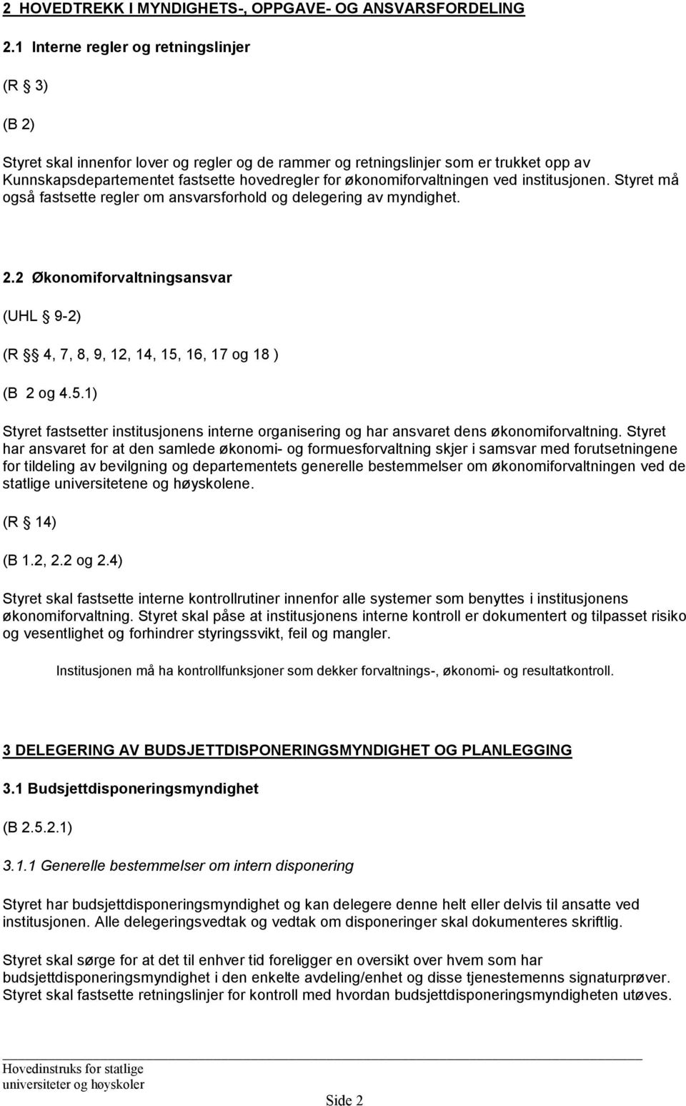 økonomiforvaltningen ved institusjonen. Styret må også fastsette regler om ansvarsforhold og delegering av myndighet. 2.