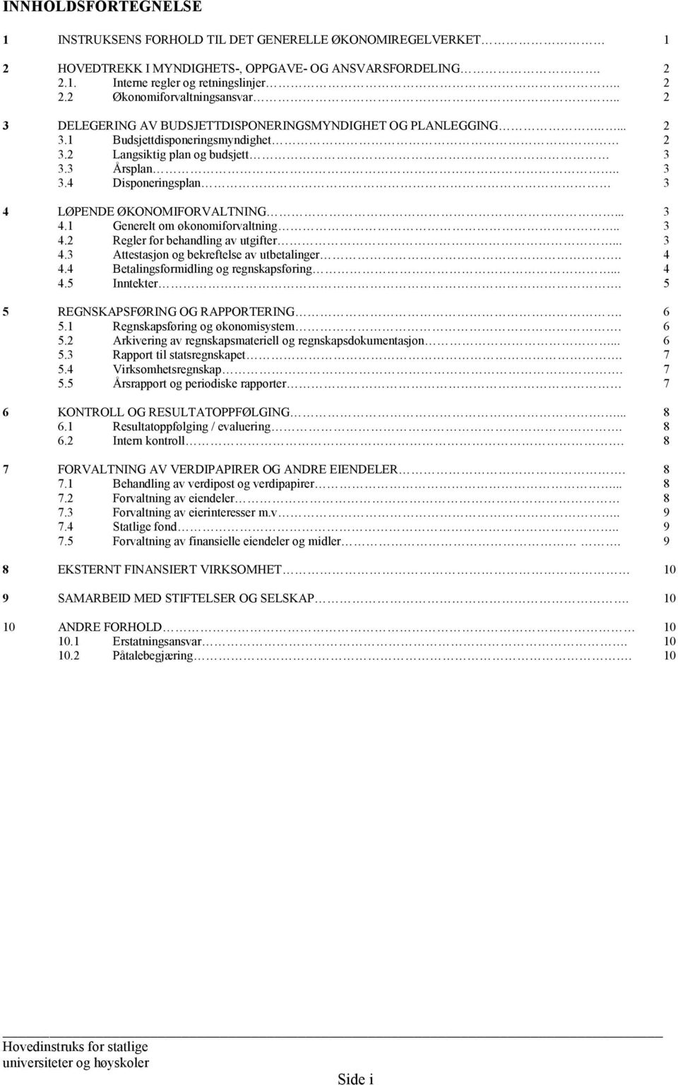 .. 3 4.1 Generelt om økonomiforvaltning.. 3 4.2 Regler for behandling av utgifter... 3 4.3 Attestasjon og bekreftelse av utbetalinger. 4 4.4 Betalingsformidling og regnskapsføring... 4 4.5 Inntekter.