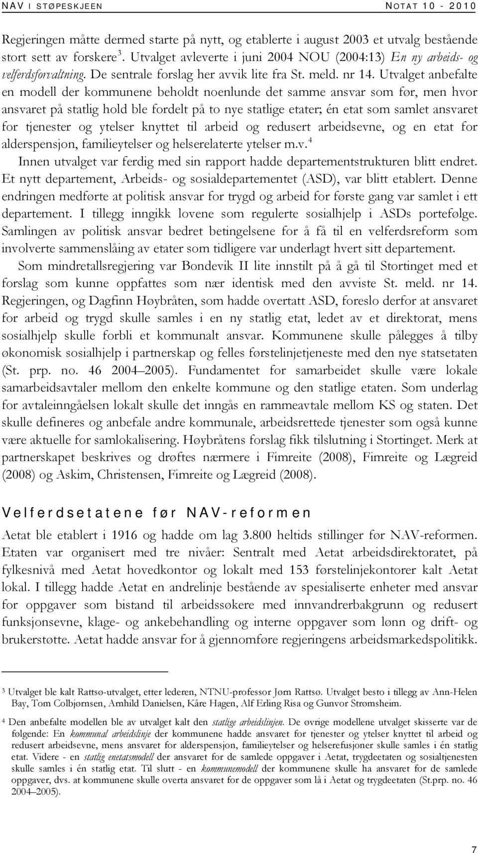 Utvalget anbefalte en modell der kommunene beholdt noenlunde det samme ansvar som før, men hvor ansvaret på statlig hold ble fordelt på to nye statlige etater; én etat som samlet ansvaret for