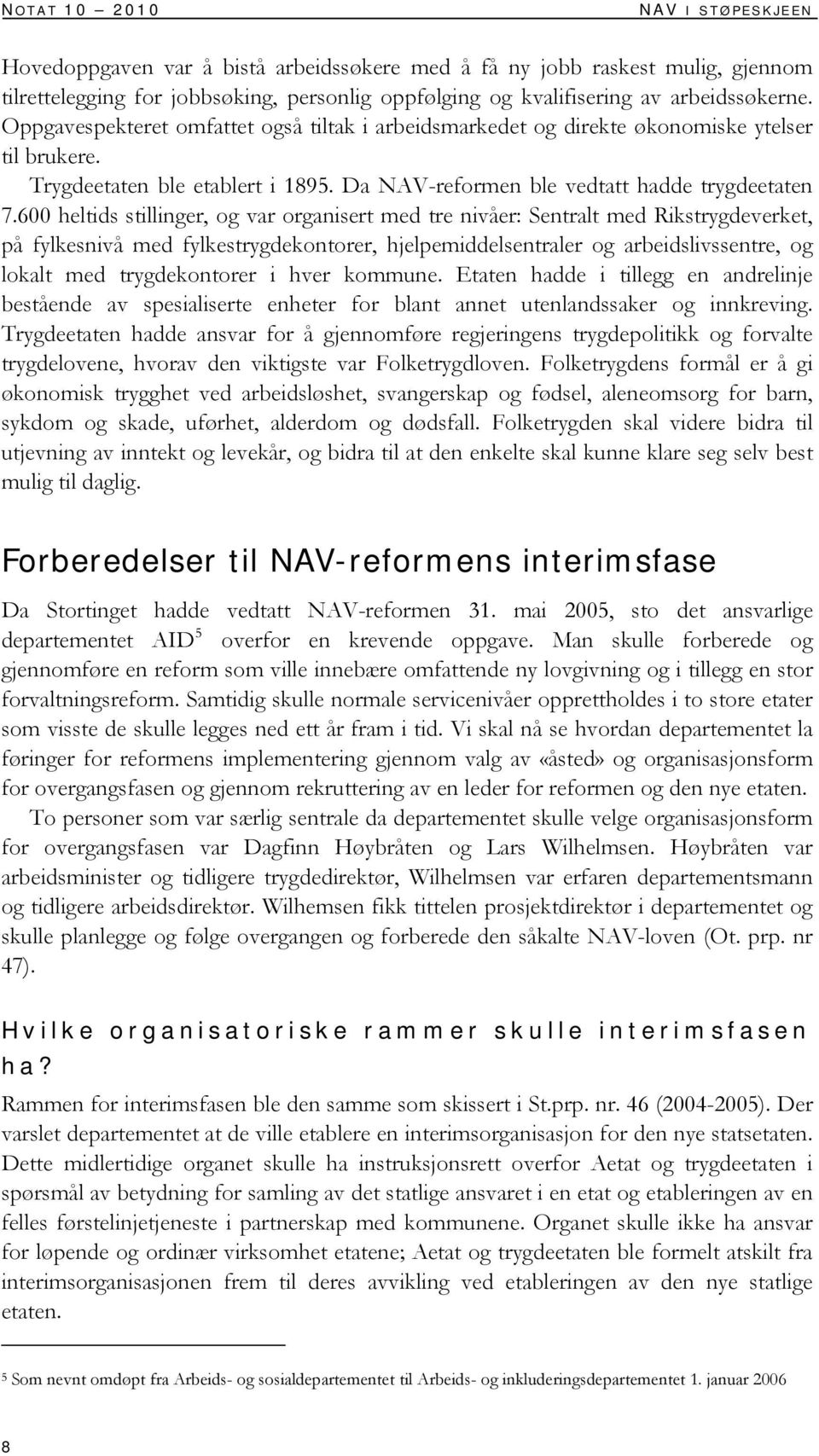 600 heltids stillinger, og var organisert med tre nivåer: Sentralt med Rikstrygdeverket, på fylkesnivå med fylkestrygdekontorer, hjelpemiddelsentraler og arbeidslivssentre, og lokalt med