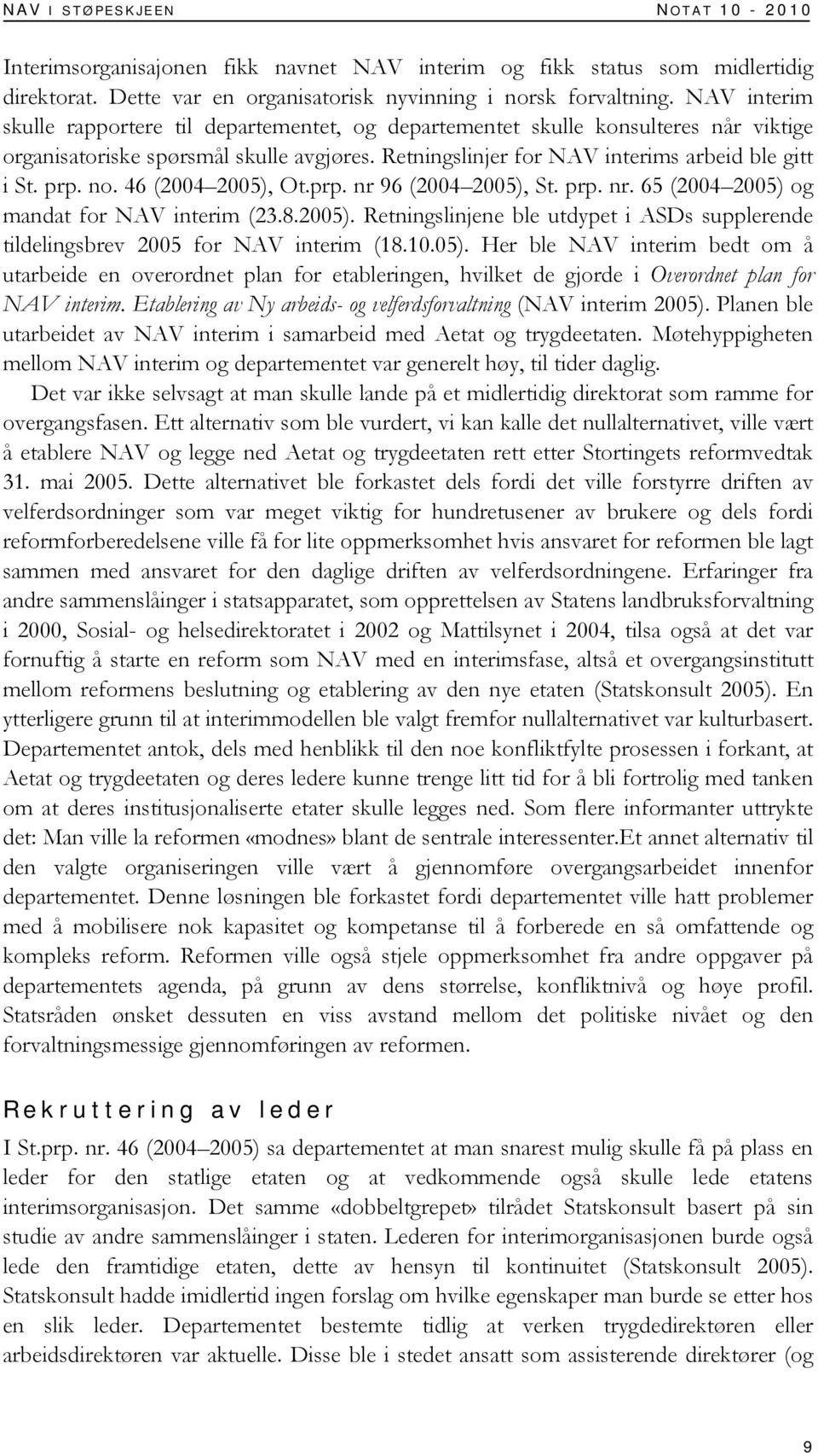 no. 46 (2004 2005), Ot.prp. nr 96 (2004 2005), St. prp. nr. 65 (2004 2005) og mandat for NAV interim (23.8.2005). Retningslinjene ble utdypet i ASDs supplerende tildelingsbrev 2005 for NAV interim (18.