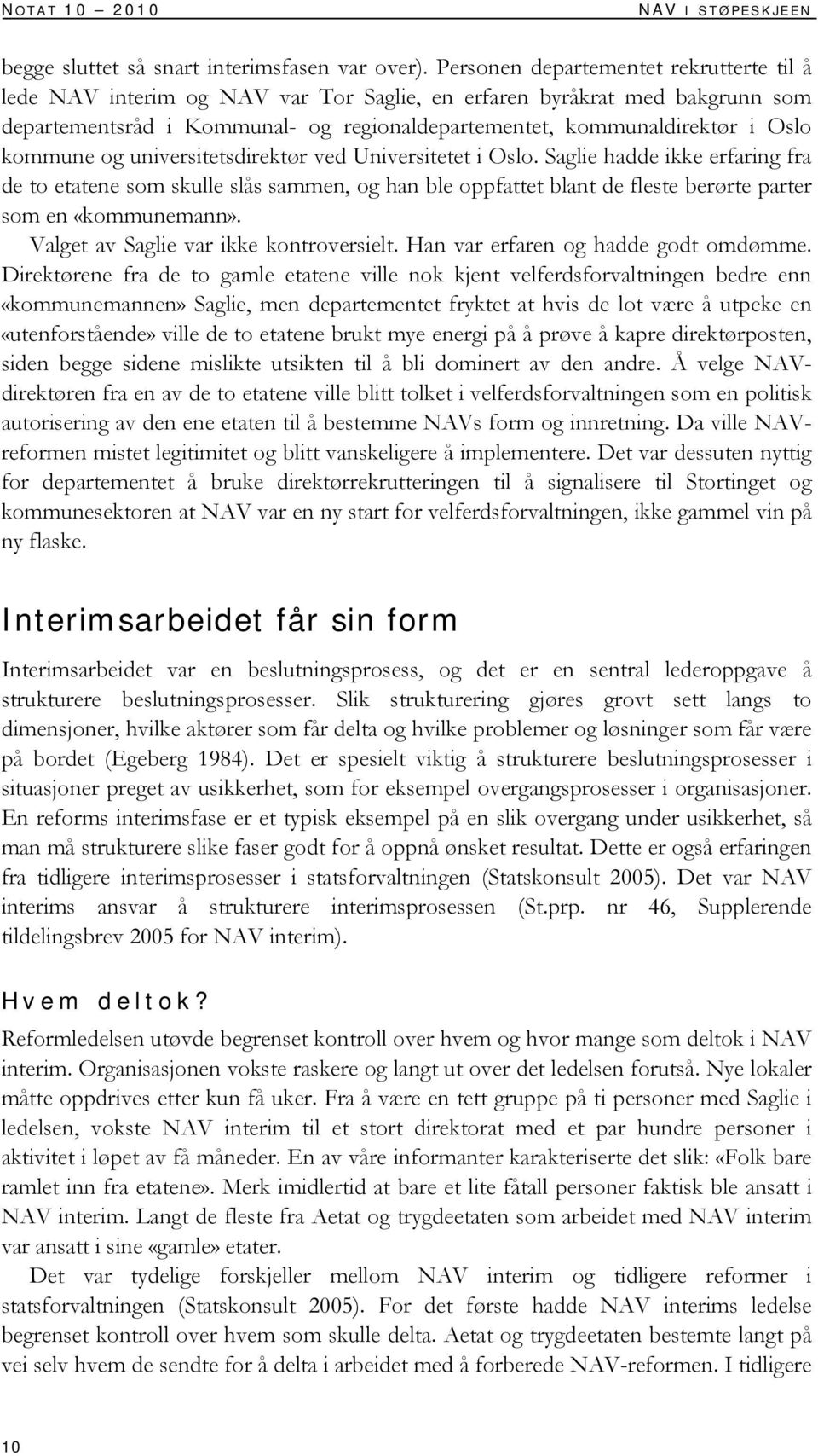 kommune og universitetsdirektør ved Universitetet i Oslo. Saglie hadde ikke erfaring fra de to etatene som skulle slås sammen, og han ble oppfattet blant de fleste berørte parter som en «kommunemann».