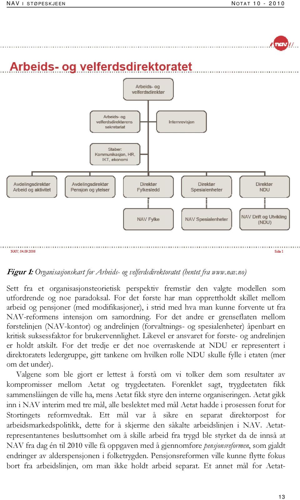 For det første har man opprettholdt skillet mellom arbeid og pensjoner (med modifikasjoner), i strid med hva man kunne forvente ut fra NAV-reformens intensjon om samordning.