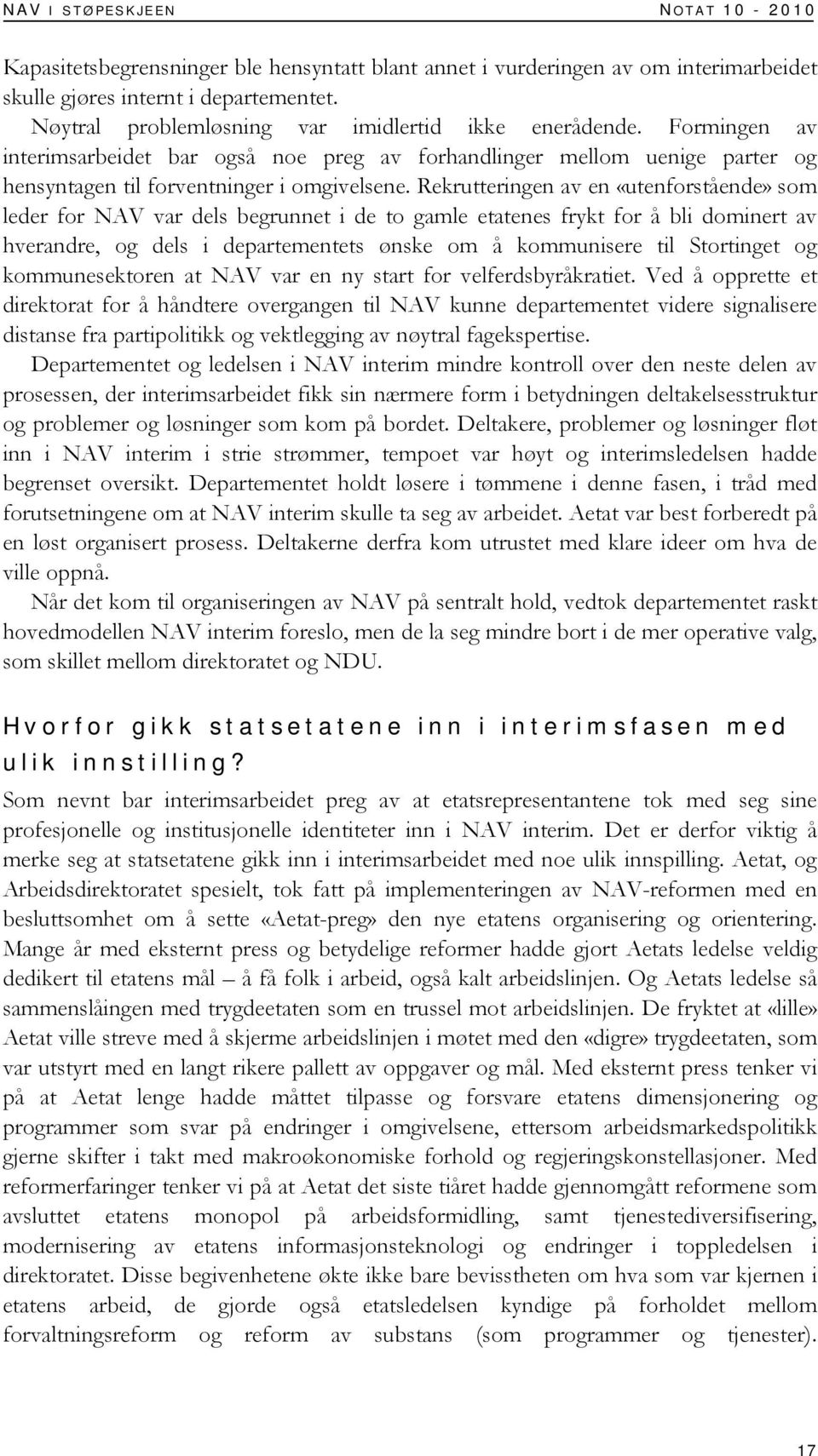 Rekrutteringen av en «utenforstående» som leder for NAV var dels begrunnet i de to gamle etatenes frykt for å bli dominert av hverandre, og dels i departementets ønske om å kommunisere til Stortinget