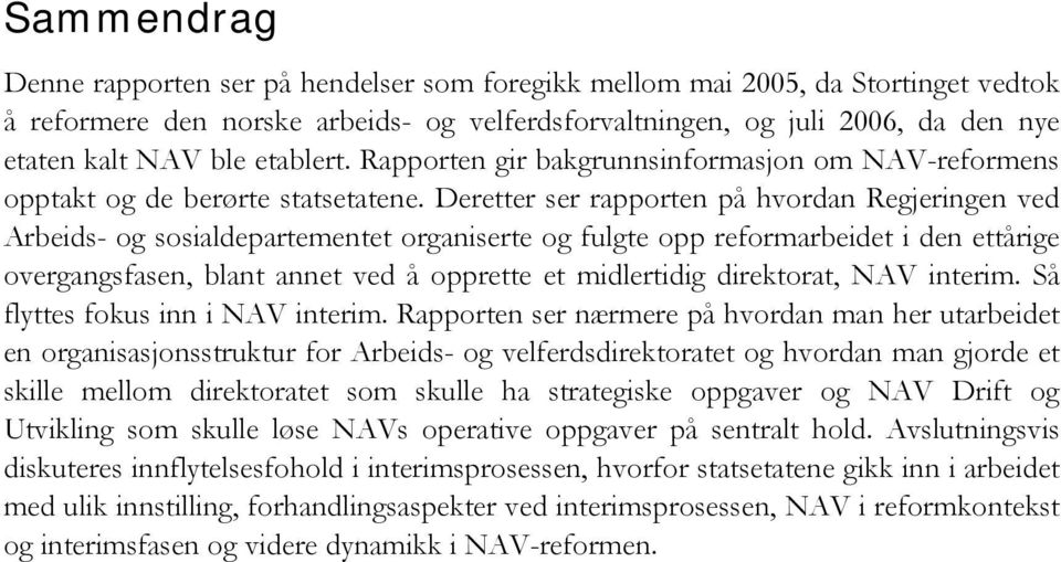 Deretter ser rapporten på hvordan Regjeringen ved Arbeids- og sosialdepartementet organiserte og fulgte opp reformarbeidet i den ettårige overgangsfasen, blant annet ved å opprette et midlertidig