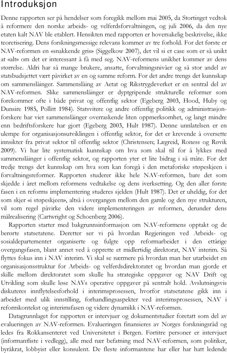 For det første er NAV-reformen en «snakkende gris» (Siggelkow 2007), det vil si et case som er så unikt at «alt» om det er interessant å få med seg. NAV-reformens unikhet kommer av dens størrelse.