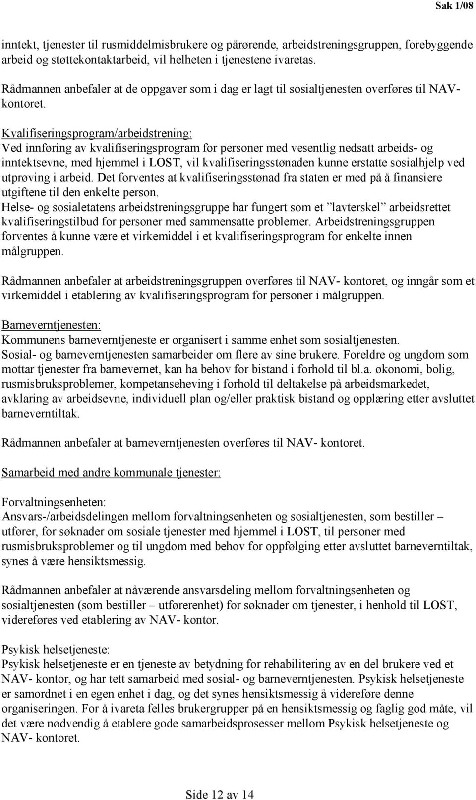 Kvalifiseringsprogram/arbeidstrening: Ved innføring av kvalifiseringsprogram for personer med vesentlig nedsatt arbeids- og inntektsevne, med hjemmel i LOST, vil kvalifiseringsstønaden kunne erstatte