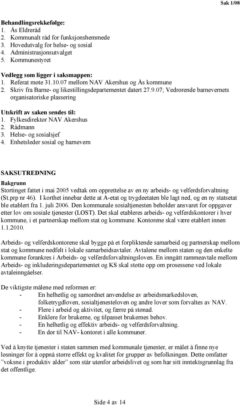 07; Vedrørende barnevernets organisatoriske plassering Utskrift av saken sendes til: 1. Fylkesdirektør NAV Akershus 2. Rådmann 3. Helse- og sosialsjef 4.