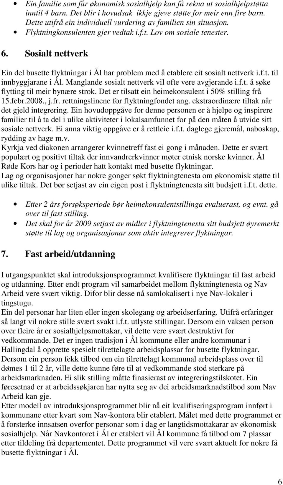 Sosialt nettverk Ein del busette flyktningar i Ål har problem med å etablere eit sosialt nettverk i.f.t. til innbyggjarane i Ål. Manglande sosialt nettverk vil ofte vere avgjerande i.f.t. å søke flytting til meir bynære strok.