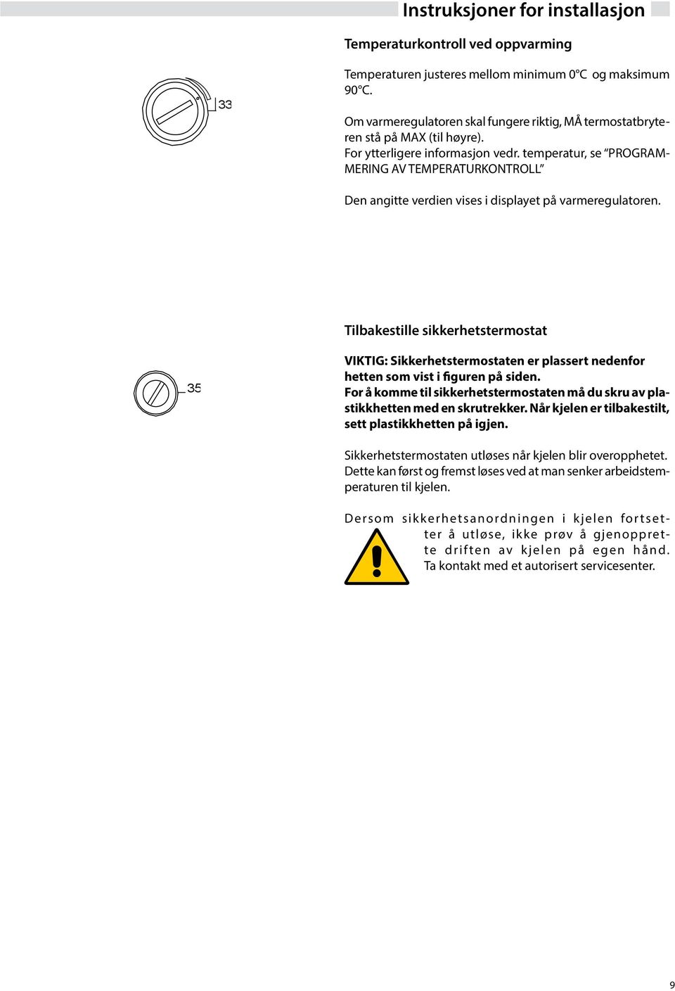 temperatur, se PRGRAM- MERNG A TEMPERATURKNTRLL Den angitte verdien vises i displayet på varmeregulatoren.