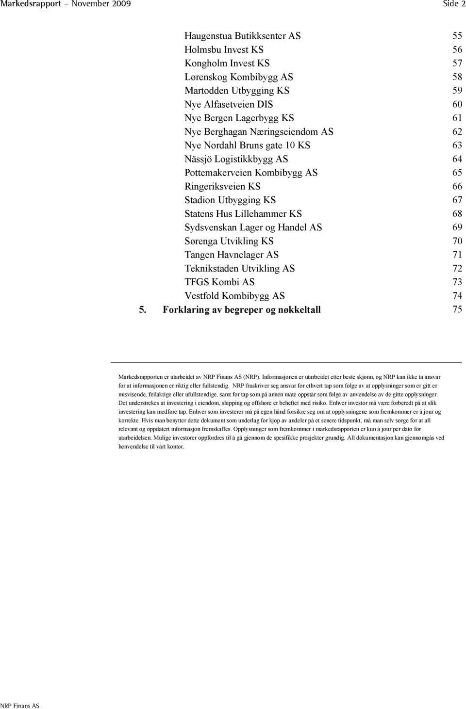 Lillehammer KS 68 Sydsvenskan Lager og Handel AS 69 Sørenga Utvikling KS 70 Tangen Havnelager AS 71 Teknikstaden Utvikling AS 72 TFGS Kombi AS 73 Vestfold Kombibygg AS 74 5.