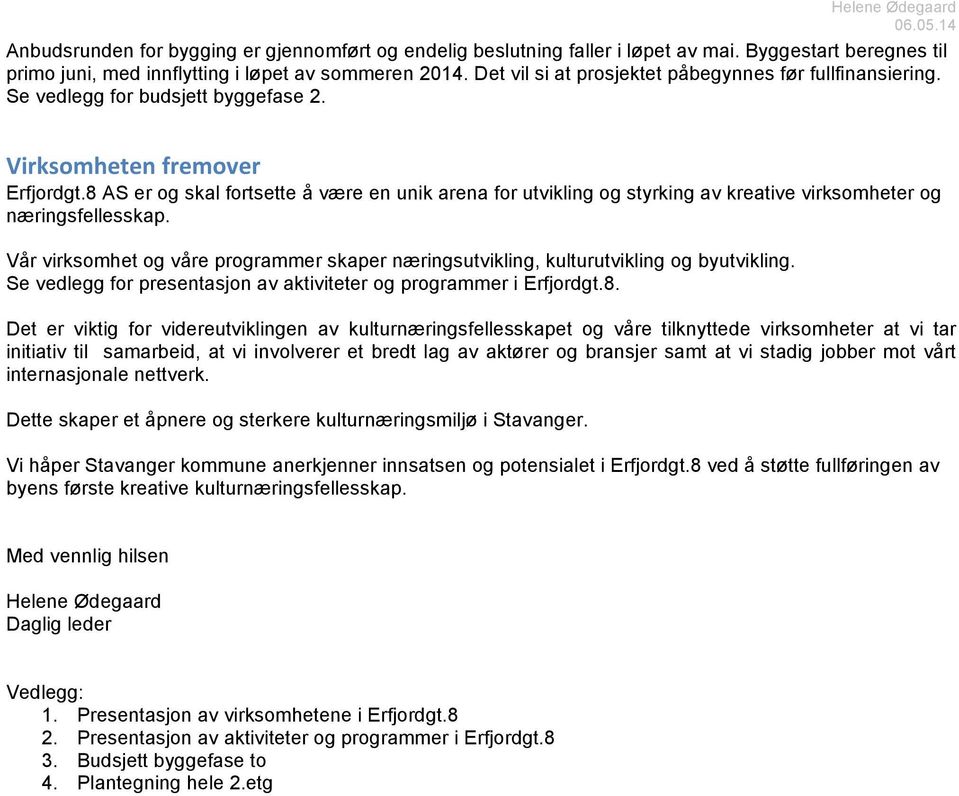 8 AS er og skal fortsette å være en unik arena for utvikling og styrking av kreative virksomheter og næringsfellesskap.