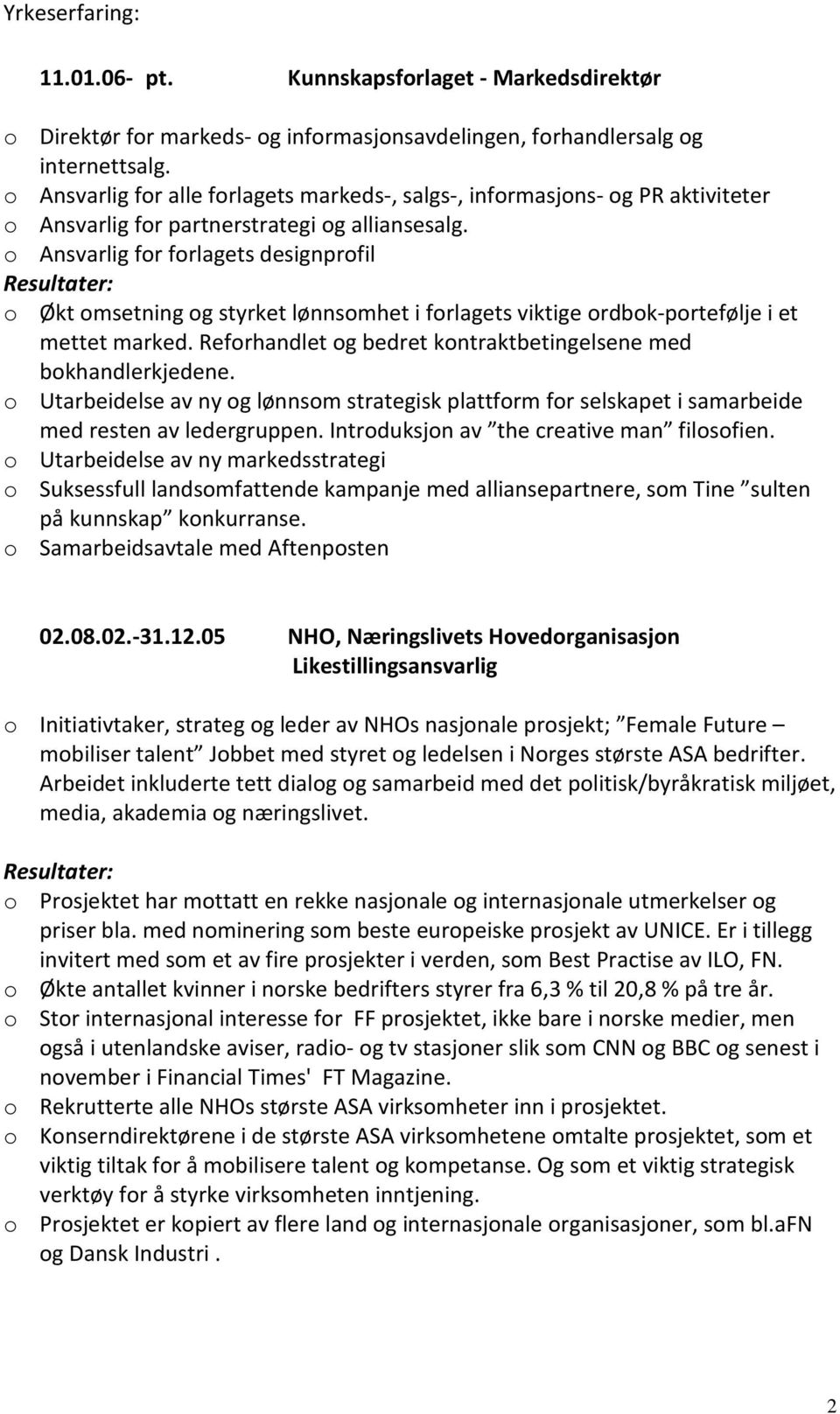 o Ansvarlig for forlagets designprofil o Økt omsetning og styrket lønnsomhet i forlagets viktige ordbok-portefølje i et mettet marked.