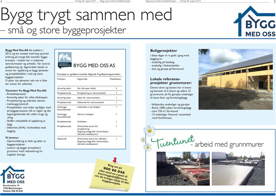 Vr sentralgodkjennng fagomrd bestr ansvar oppførng bygg, tjenest prosjektledelse sm store byggeprosjekt. V ptar oss tjenest selv om v kke ansvar utførelse.