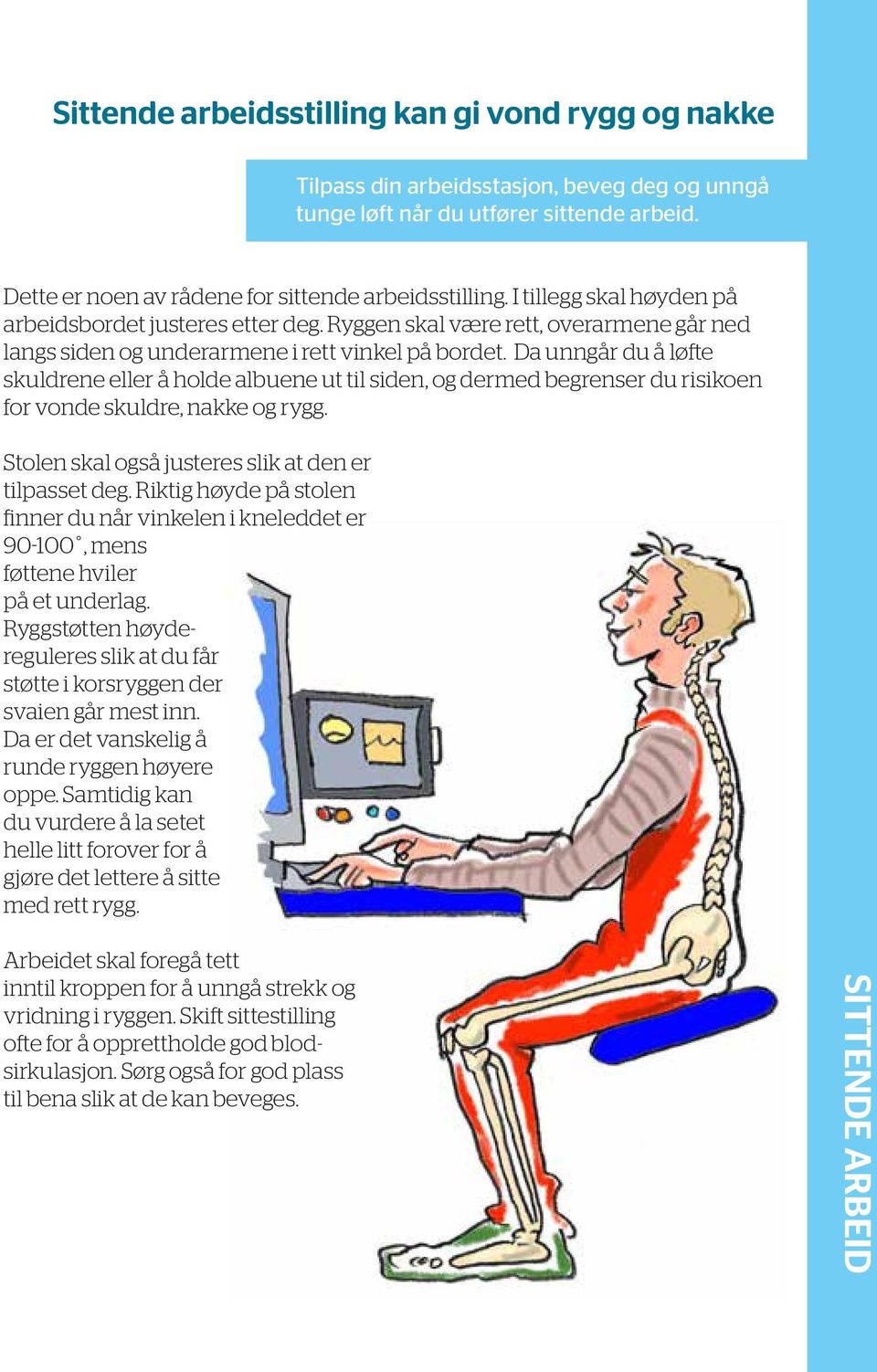 Da unngår du å løfte skuldrene eller å holde albuene ut til siden, og dermed begrenser du risikoen for vonde skuldre, nakke og rygg. Stolen skal også justeres slik at den er tilpasset deg.