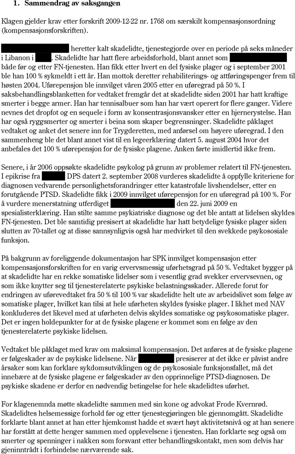 Han fikk etter hvert en del fysiske plager og i september 2001 ble han 100 % sykmeldt i ett år. Han mottok deretter rehabiliterings- og attføringspenger frem til høsten 2004.