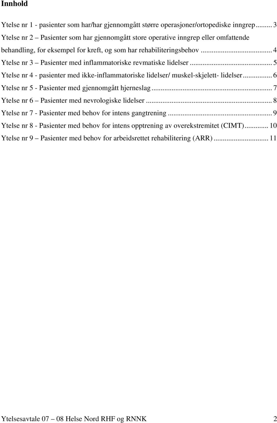 .. 4 Ytelse nr 3 Pasienter med inflammatoriske revmatiske lidelser... 5 Ytelse nr 4 - pasienter med ikke-inflammatoriske lidelser/ muskel-skjelett- lidelser.