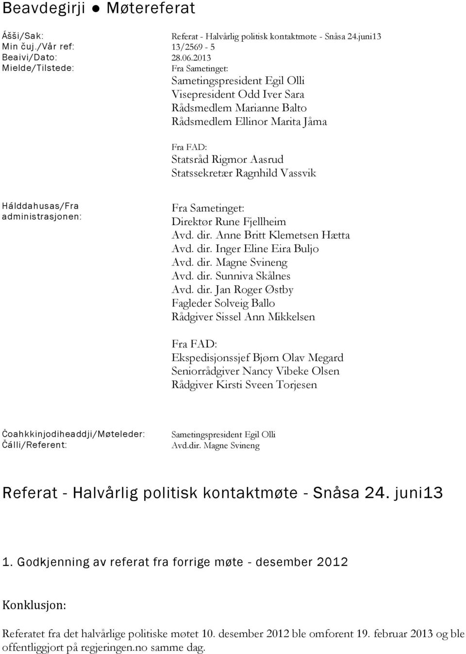 Ragnhild Vassvik Hálddahusas/Fra administrasjonen: Fra Sametinget: Direktør Rune Fjellheim Avd. dir. Anne Britt Klemetsen Hætta Avd. dir. Inger Eline Eira Buljo Avd. dir. Magne Svineng Avd. dir. Sunniva Skålnes Avd.