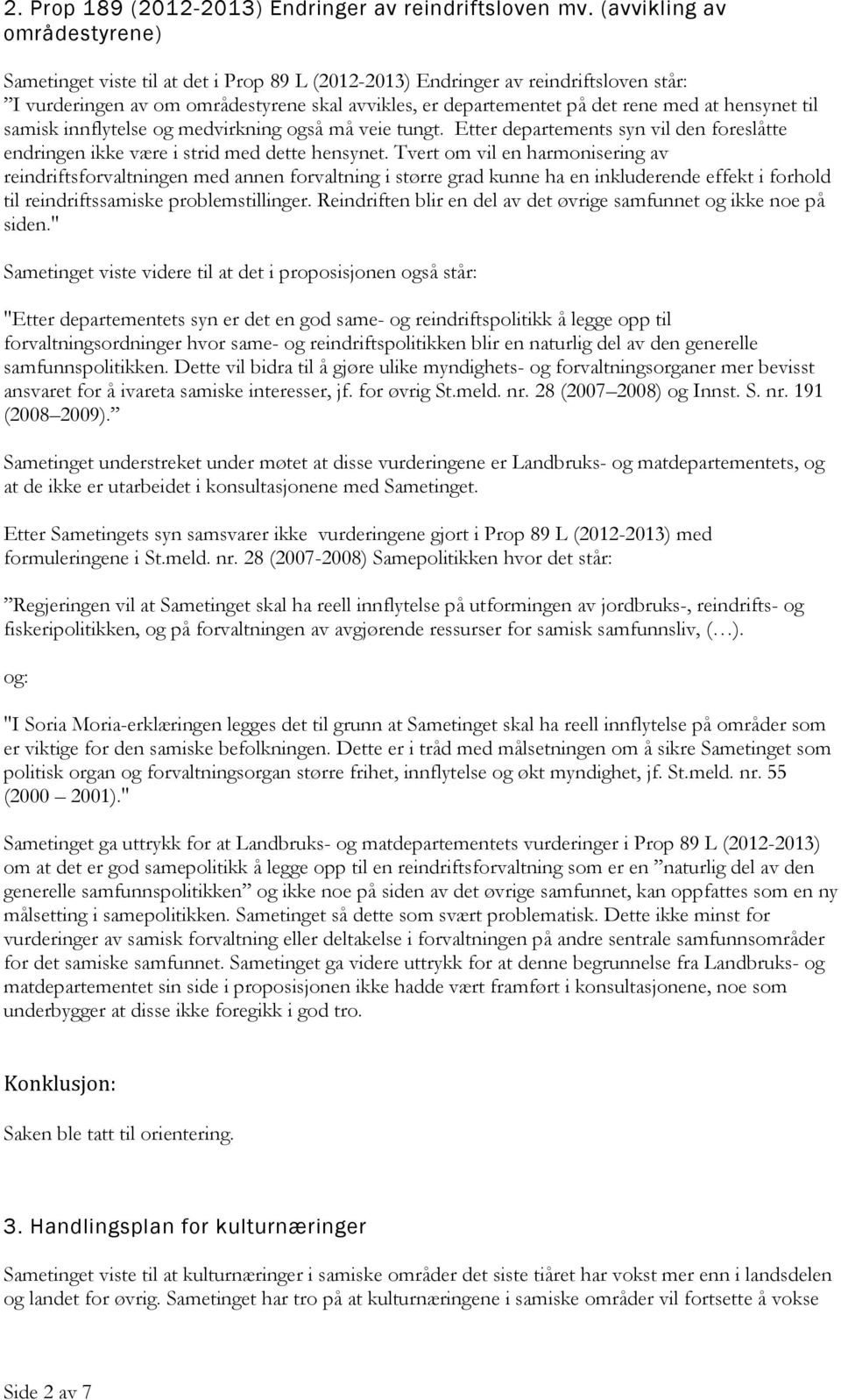 at hensynet til samisk innflytelse og medvirkning også må veie tungt. Etter departements syn vil den foreslåtte endringen ikke være i strid med dette hensynet.