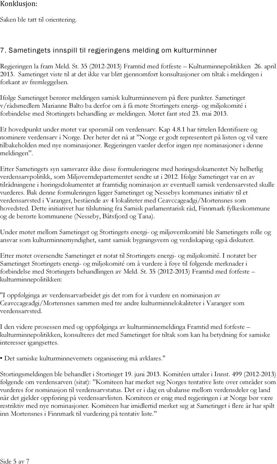 Sametinget v/rådsmedlem Marianne Balto ba derfor om å få møte Stortingets energi- og miljøkomité i forbindelse med Stortingets behandling av meldingen. Møtet fant sted 23. mai 2013.