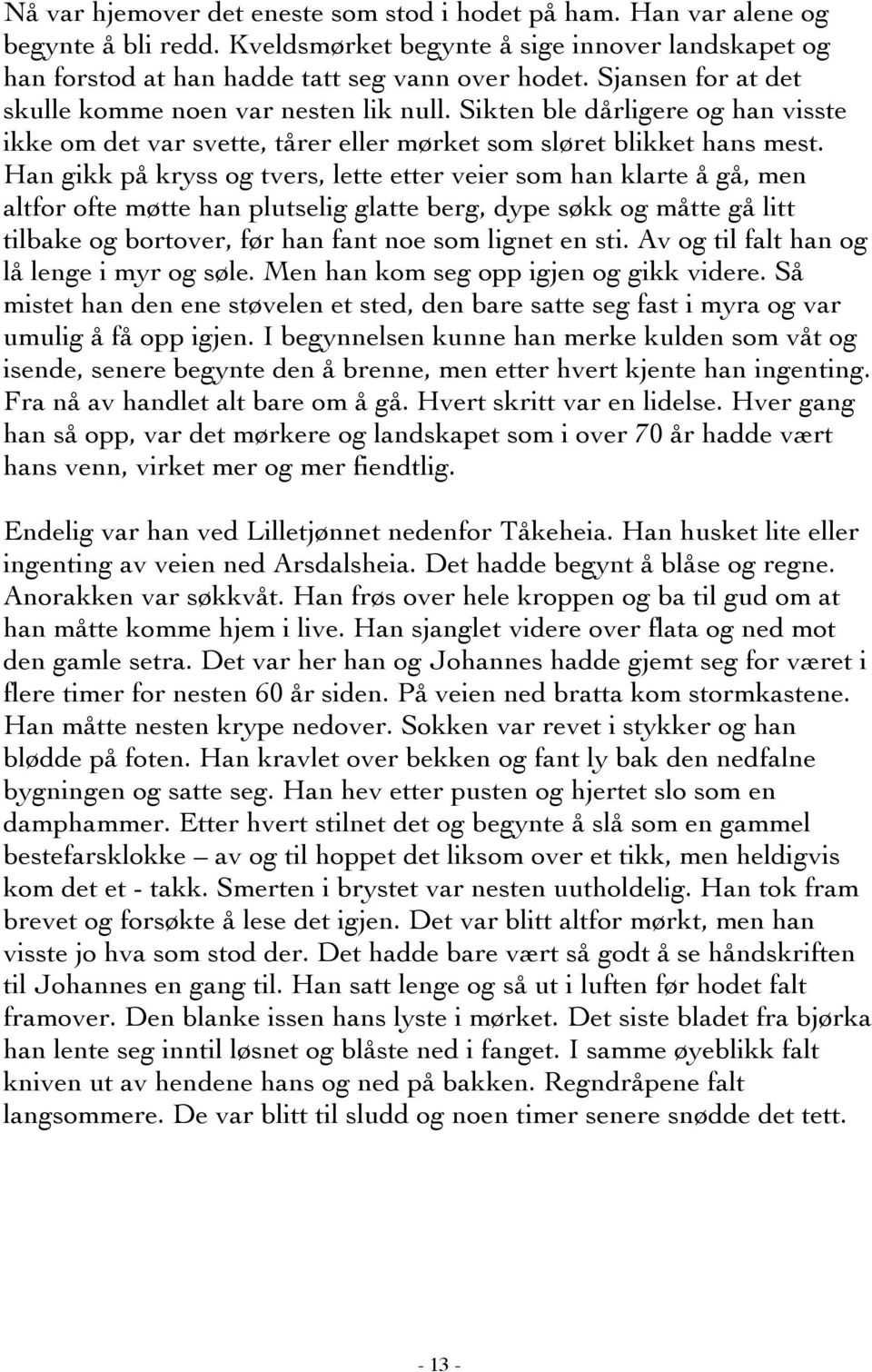 Han gikk på kryss og tvers, lette etter veier som han klarte å gå, men altfor ofte møtte han plutselig glatte berg, dype søkk og måtte gå litt tilbake og bortover, før han fant noe som lignet en sti.