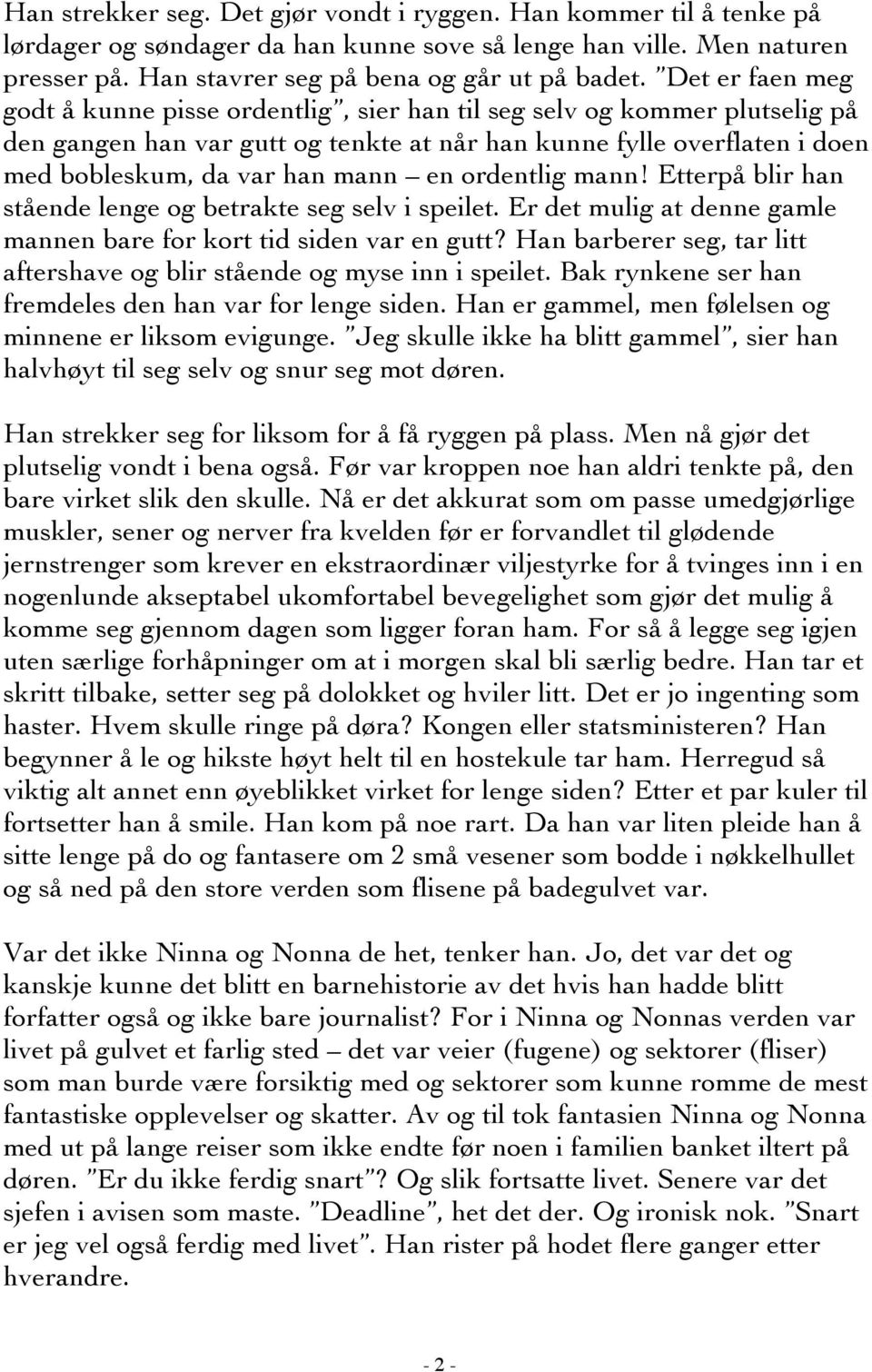 ordentlig mann! Etterpå blir han stående lenge og betrakte seg selv i speilet. Er det mulig at denne gamle mannen bare for kort tid siden var en gutt?