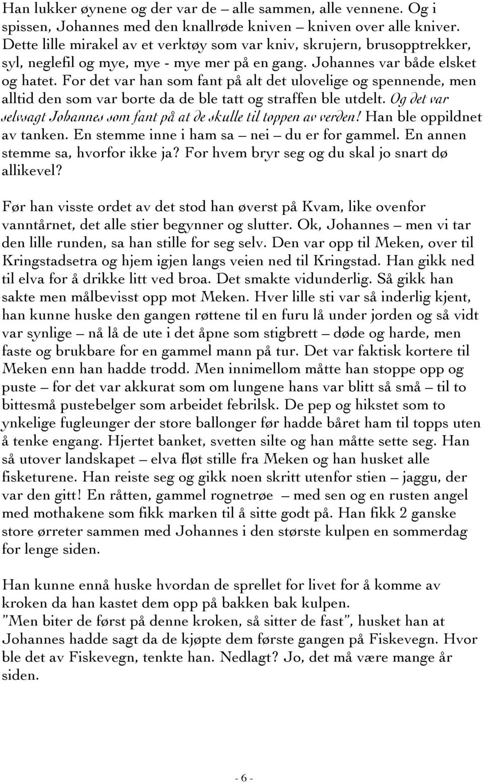 For det var han som fant på alt det ulovelige og spennende, men alltid den som var borte da de ble tatt og straffen ble utdelt.