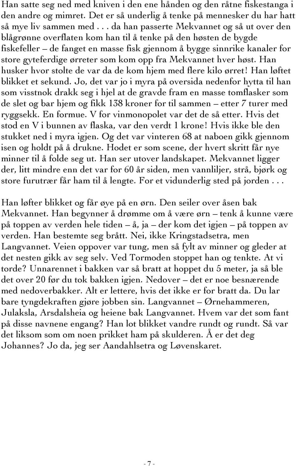 gyteferdige ørreter som kom opp fra Mekvannet hver høst. Han husker hvor stolte de var da de kom hjem med flere kilo ørret! Han løftet blikket et sekund.