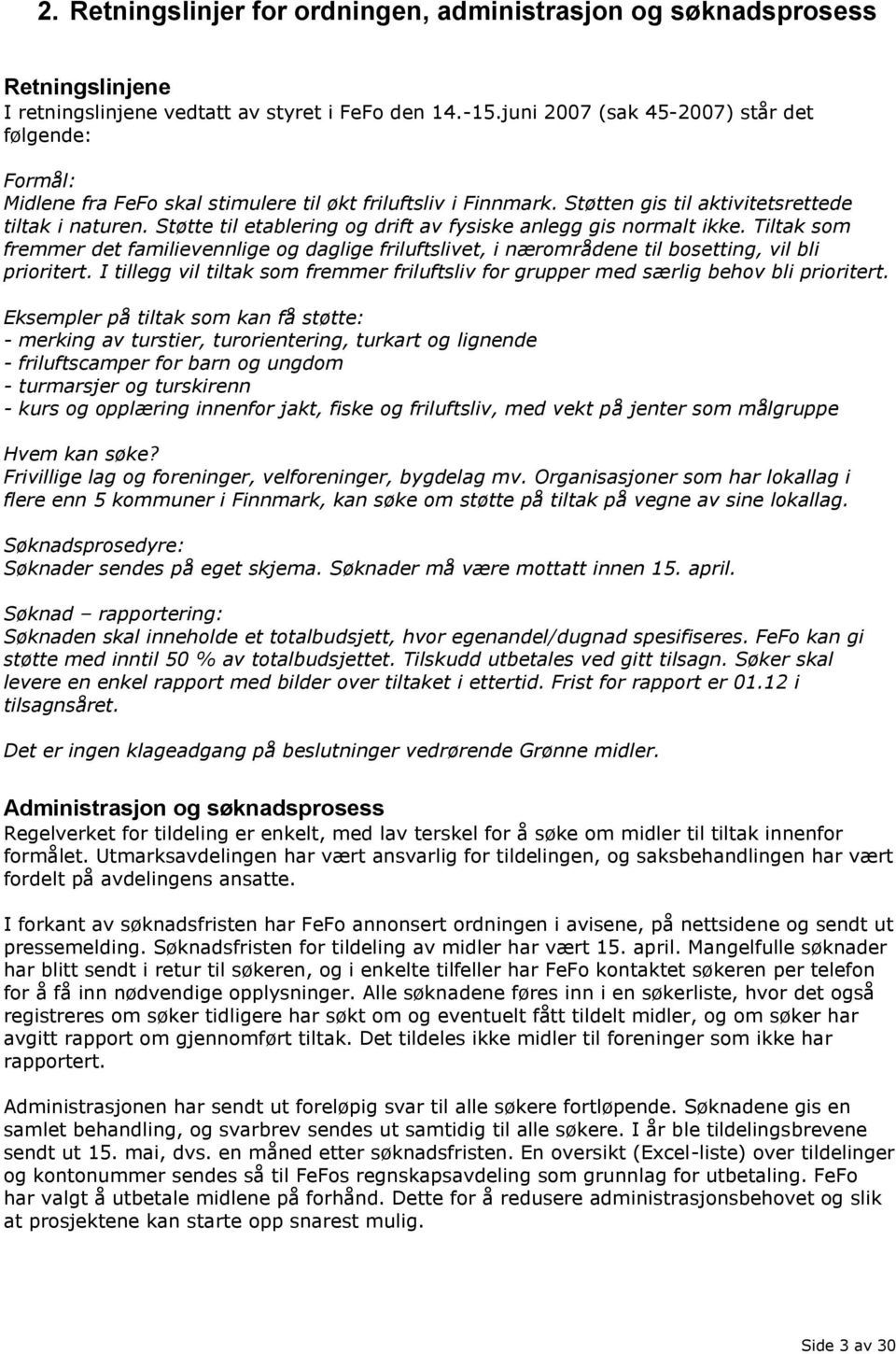 Støtte til etablering og drift av fysiske anlegg gis normalt ikke. Tiltak som fremmer det familievennlige og daglige friluftslivet, i nærområdene til bosetting, vil bli prioritert.