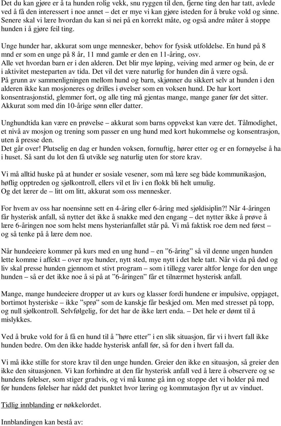 En hund på 8 mnd er som en unge på 8 år, 11 mnd gamle er den en 11-åring, osv. Alle vet hvordan barn er i den alderen.