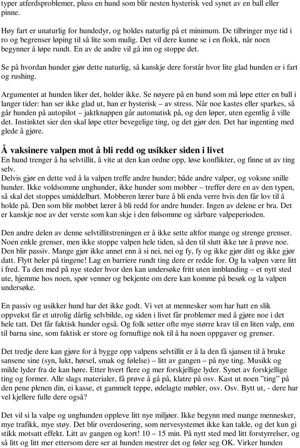 Se på hvordan hunder gjør dette naturlig, så kanskje dere forstår hvor lite glad hunden er i fart og rushing. Argumentet at hunden liker det, holder ikke.