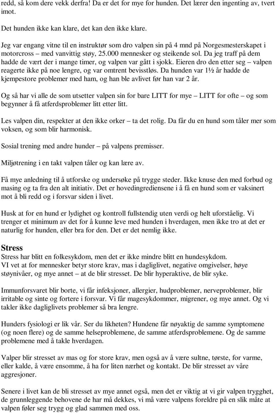 Da jeg traff på dem hadde de vært der i mange timer, og valpen var gått i sjokk. Eieren dro den etter seg valpen reagerte ikke på noe lengre, og var omtrent bevisstløs.